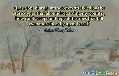 Als ik mij als Spanjaard zo vaak beledigd voel door de stereotypen die in overvloed bestaan ​​over mijn land, hoe kan ik dan de stereotypen accepteren en herhalen die nog zwaarder op Israël drukken?