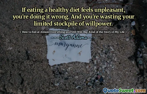 If eating a healthy diet feels unpleasant, you're doing it wrong. And you're wasting your limited stockpile of willpower.