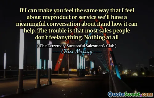 Se riesco a farti sentire allo stesso modo che provo per il mio prodotto o servizio, avremo una conversazione significativa su Ita e su come può aiutare. Il problema è che la maggior parte dei venditori non si sente. Niente