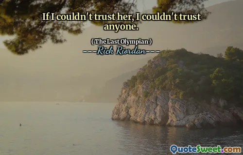 If I couldn't trust her, I couldn't trust anyone.