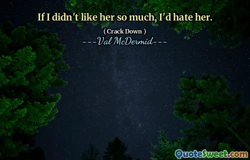 If I didn't like her so much, I'd hate her.