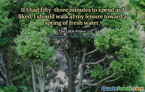 If I had fifty-three minutes to spend as I liked, I should walk at my leisure toward a spring of fresh water.