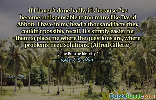 如果我没有做得不好，那是因为我像大卫·雅培（David Abbott）这样的太多人必不可少。我脑海中有一千个事实，他们可能不记得。他们将我的问题所在的问题，问题需要解决方案的地方放置更容易。 {Alfred Gillette}