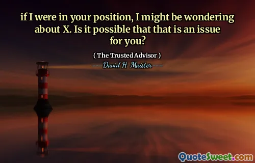 Als ik in uw positie was, vraag ik me misschien af over X. Is het mogelijk dat dat een probleem voor u is?