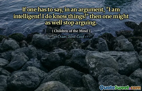 如果有人必须在一场争论中说：“我很聪明！我确实知道一些事情！”那么人们不妨停止争论。