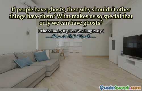 If people have ghosts, then why shouldn't other things have them? What makes us so special that only we can have ghosts?