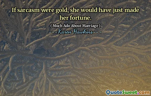 If sarcasm were gold, she would have just made her fortune.