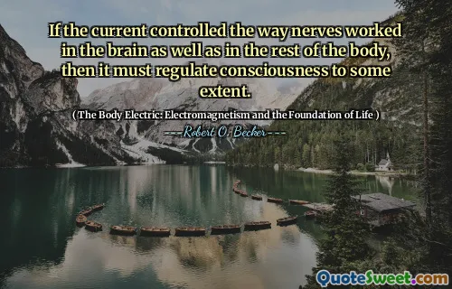 If the current controlled the way nerves worked in the brain as well as in the rest of the body, then it must regulate consciousness to some extent.