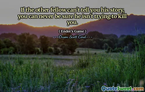 Dacă celălalt tip nu poate să-ți spună povestea lui, nu poți fi niciodată sigur că nu încearcă să te omoare.