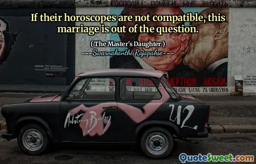 If their horoscopes are not compatible, this marriage is out of the question.