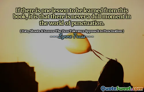 If there is one lesson to be learned from this book, it is that there is never a dull moment in the world of punctuation.