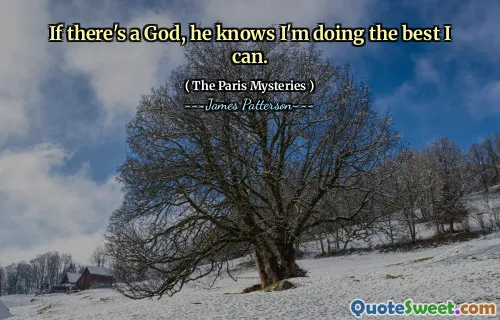 If there's a God, he knows I'm doing the best I can.