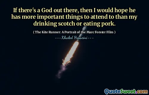 If there's a God out there, then I would hope he has more important things to attend to than my drinking scotch or eating pork.