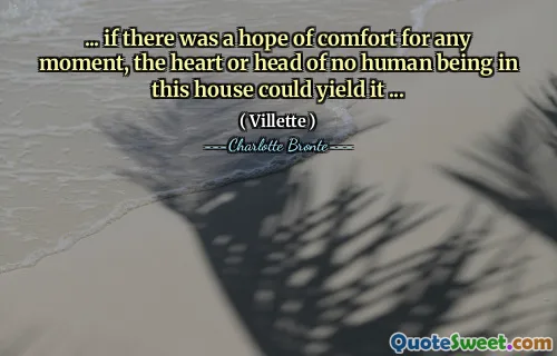 ... if there was a hope of comfort for any moment, the heart or head of no human being in this house could yield it ...