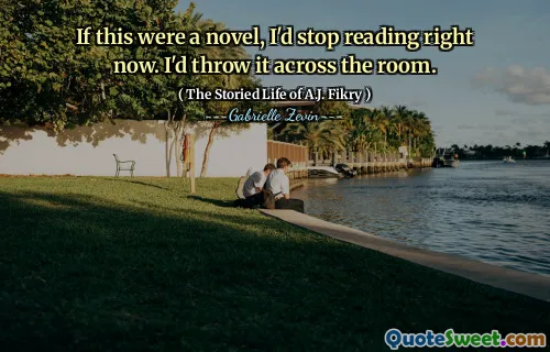 If this were a novel, I'd stop reading right now. I'd throw it across the room.