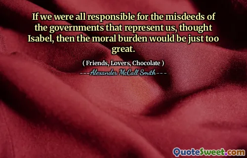 如果我们都对代表我们的政府的不当行为负责，那么道德负担将太大。