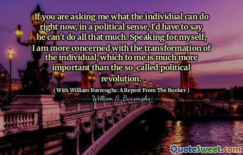 如果您问我个人现在可以做什么，从政治意义上讲，我不得不说他不能做很多事情。为自己说，我更关心个人的转变，这对我来说比所谓的政治革命更重要。