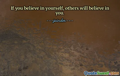 If you believe in yourself, others will believe in you.
