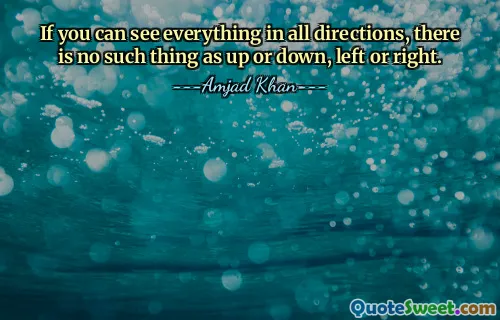 If you can see everything in all directions, there is no such thing as up or down, left or right.