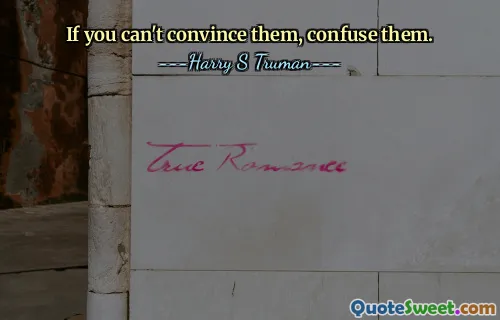 If you can't convince them, confuse them.