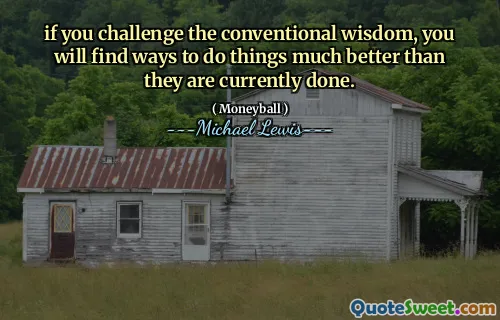 Om du utmanar den konventionella visdomen hittar du sätt att göra saker mycket bättre än de för närvarande är klara.