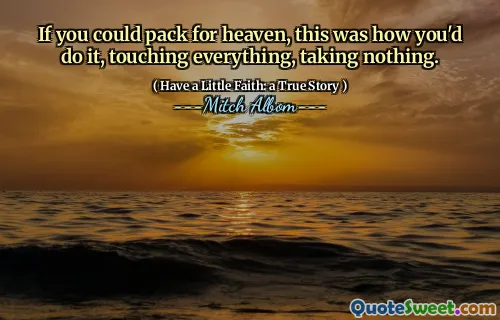 Wenn du für den Himmel packen könntest, würdest du es so machen, alles anfassen und nichts mitnehmen.