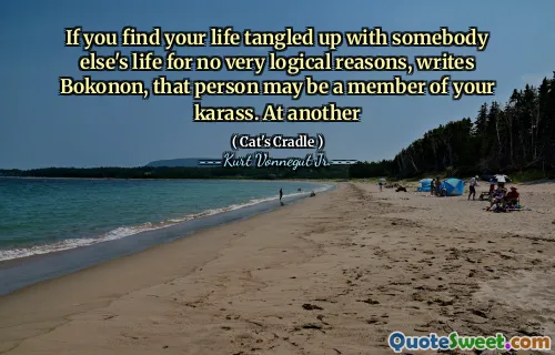 Als je je leven verward vindt met het leven van iemand anders om geen zeer logische redenen, schrijft Bokonon, die persoon kan lid zijn van je karass. Op een ander