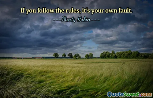 If you follow the rules, it's your own fault.