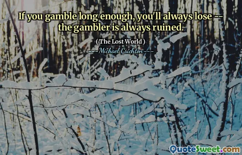 If you gamble long enough, you'll always lose -- the gambler is always ruined.