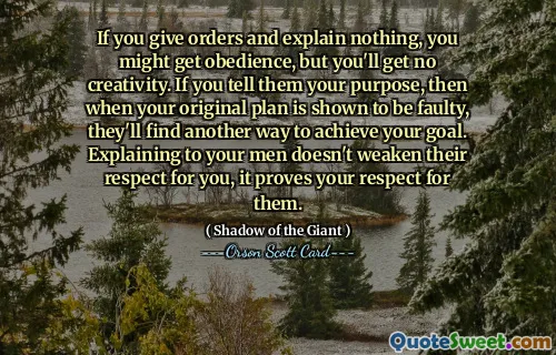 Dacă dai ordine și nu explici nimic, s-ar putea să obții supunere, dar nu vei obține creativitate. Dacă le spui scopul tău, atunci când planul tău inițial se dovedește a fi defect, ei vor găsi o altă modalitate de a-ți atinge obiectivul. Să le explici oamenilor tăi nu le slăbește respectul pentru tine, ci demonstrează respectul tău pentru ei.