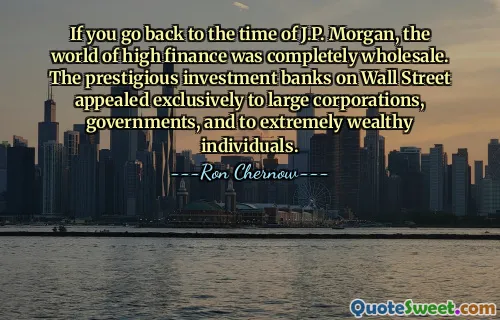 If you go back to the time of J.P. Morgan, the world of high finance was completely wholesale. The prestigious investment banks on Wall Street appealed exclusively to large corporations, governments, and to extremely wealthy individuals.