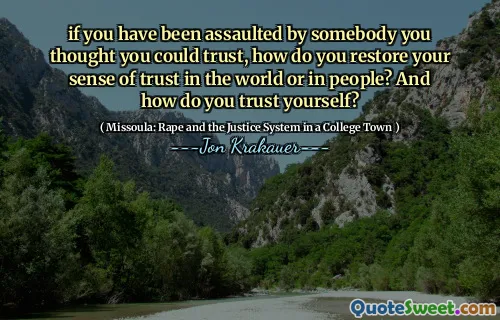 if you have been assaulted by somebody you thought you could trust, how do you restore your sense of trust in the world or in people? And how do you trust yourself?