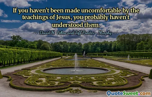 If you haven't been made uncomfortable by the teachings of Jesus, you probably haven't understood them.