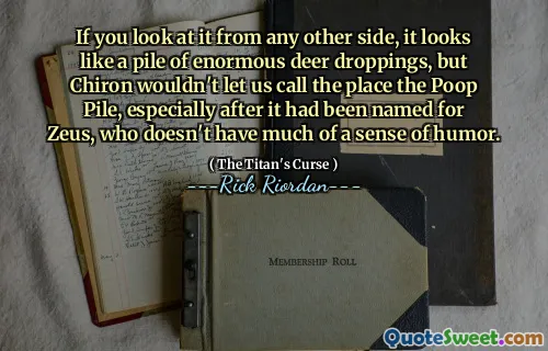 If you look at it from any other side, it looks like a pile of enormous deer droppings, but Chiron wouldn't let us call the place the Poop Pile, especially after it had been named for Zeus, who doesn't have much of a sense of humor.