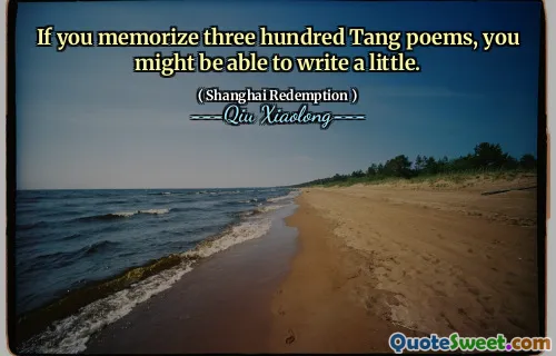 If you memorize three hundred Tang poems, you might be able to write a little.
