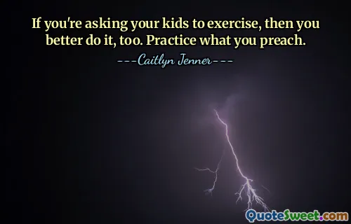 If you're asking your kids to exercise, then you better do it, too. Practice what you preach.