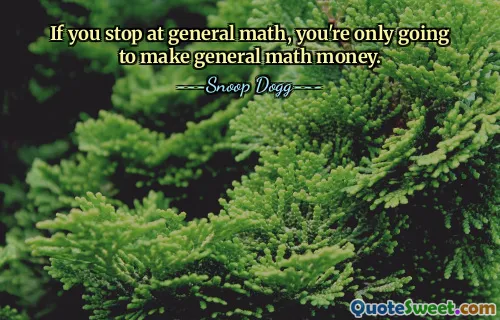 If you stop at general math, you're only going to make general math money.