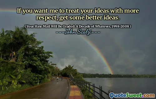 Se vuoi che tratti le tue idee con più rispetto, ottieni alcune idee migliori.