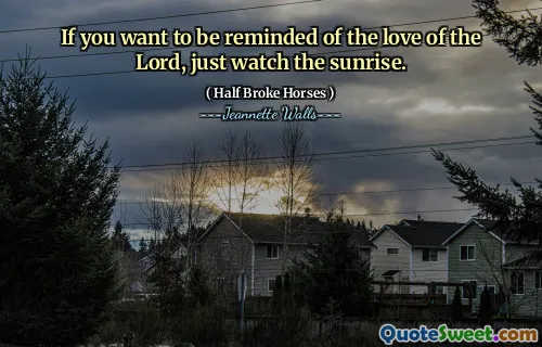 If you want to be reminded of the love of the Lord, just watch the sunrise.