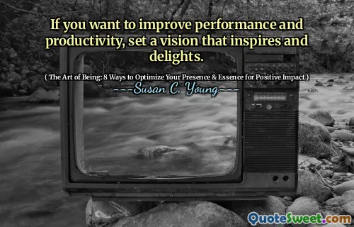If you want to improve performance and productivity, set a vision that inspires and delights.