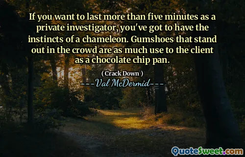 If you want to last more than five minutes as a private investigator, you've got to have the instincts of a chameleon. Gumshoes that stand out in the crowd are as much use to the client as a chocolate chip pan.