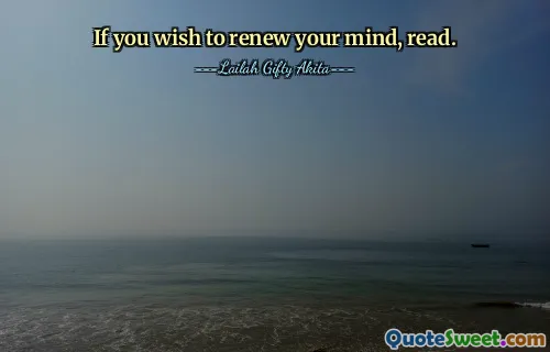 If you wish to renew your mind, read.