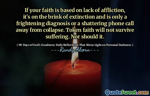 यदि आपका विश्वास पीड़ा की कमी पर आधारित है, तो यह विलुप्त होने के कगार पर है और केवल एक भयावह निदान या एक चकनाचूर फोन कॉल से दूर है। टोकन विश्वास दुख से बच नहीं जाएगा। न ही यह करना चाहिए।