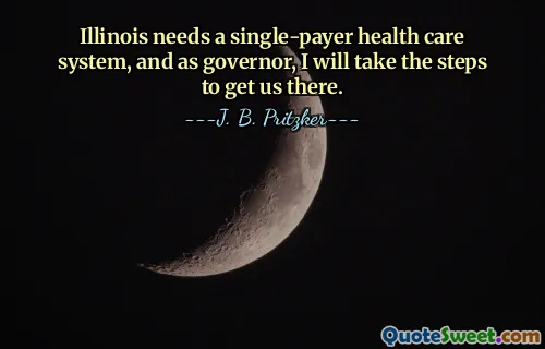 Illinois needs a single-payer health care system, and as governor, I will take the steps to get us there.