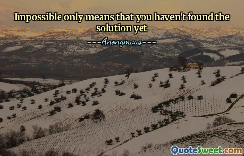 Impossible only means that you haven't found the solution yet