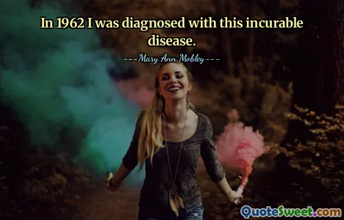 In 1962 I was diagnosed with this incurable disease.