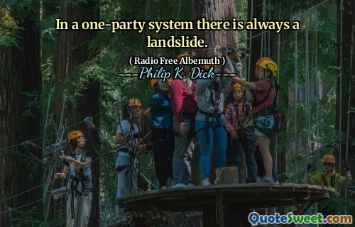 In a one-party system there is always a landslide.