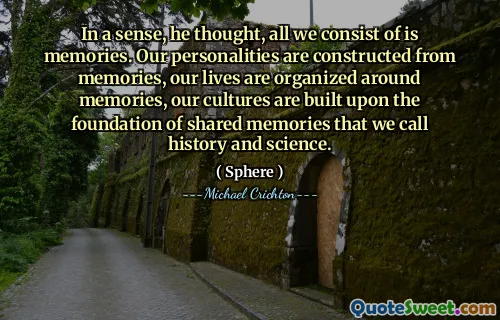 从某种意义上说，他认为，我们所包含的只是回忆。我们的个性是由回忆建造的，我们的生活是围绕回忆组织的，我们的文化建立在我们称为历史和科学的共同记忆的基础上。