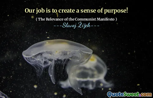 Our job is to create a sense of purpose!