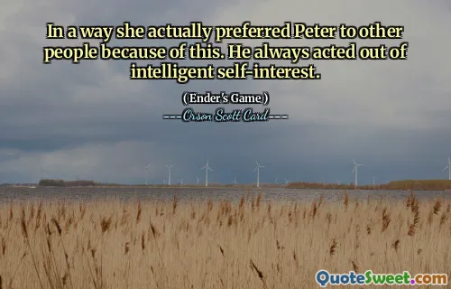 På en måte foretrakk hun faktisk Peter fremfor andre mennesker på grunn av dette. Han handlet alltid ut fra intelligent egeninteresse.